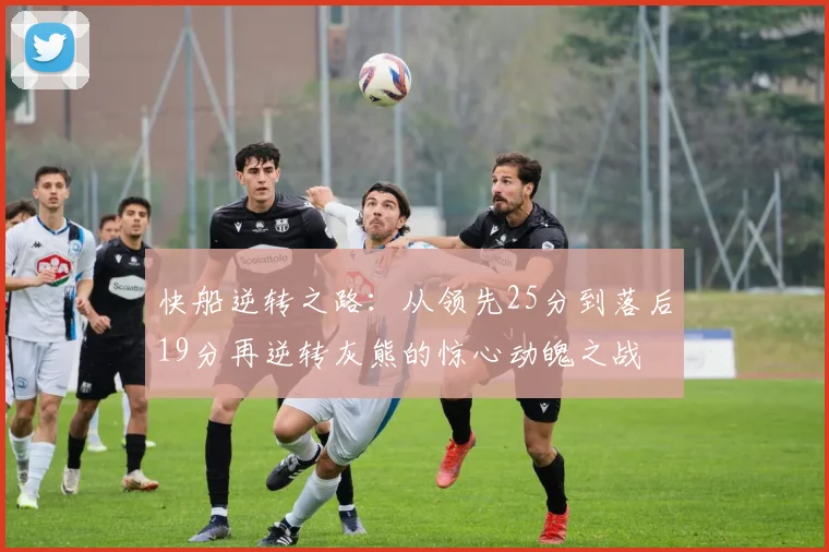 快船逆转之路：从领先25分到落后19分再逆转灰熊的惊心动魄之战
