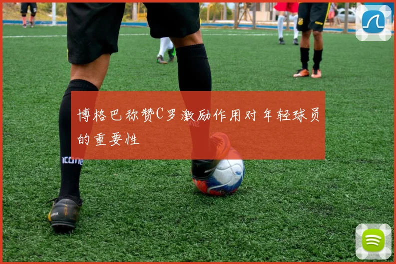 博格巴称赞C罗激励作用对年轻球员的重要性