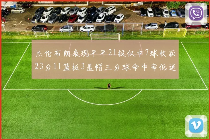 杰伦布朗表现平平21投仅中7球收获23分11篮板3盖帽三分球命中率低迷
